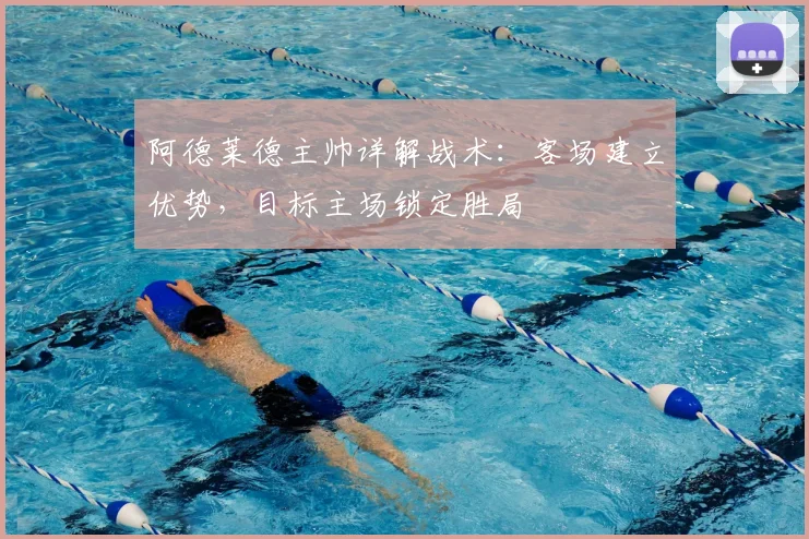 阿德莱德主帅详解战术：客场建立优势，目标主场锁定胜局