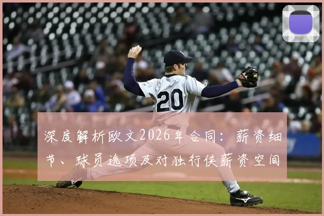 深度解析欧文2026年合同：薪资细节、球员选项及对独行侠薪资空间的影响